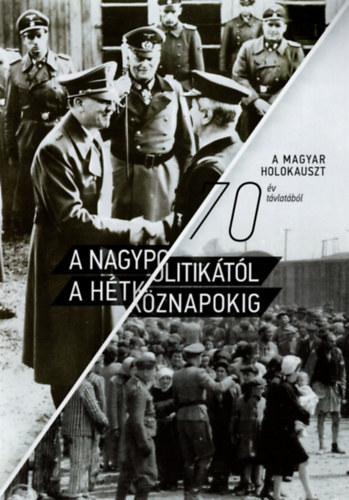 Molnr Judit szerk. - A nagypolitiktl a htkznapokig - A magyar holokauszt 70 v tvlatbl 2014 mjus 14-15.