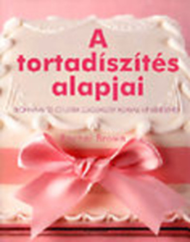 Rachel Brown - A tortadíszítés alapjai