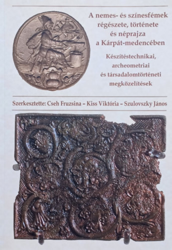 Szerk. Cseh Fruzsina Kiss Vkt�ria Szulovszky J�nos - A nemes- �s sz�nesf�mek r�g�szete, t�rt�nete �s n�prajza a K�rp�t-medenc�ben