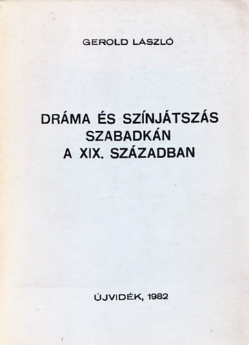 Gerold Lszl - Drma s sznjtszs Szabadkn a XIX. szzadban (blcsszdoktori rtekezs)