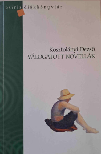 Kosztolányi Dezső - Kosztolányi Dezső - Válogatott novellák - Osiris diákkönyvtár