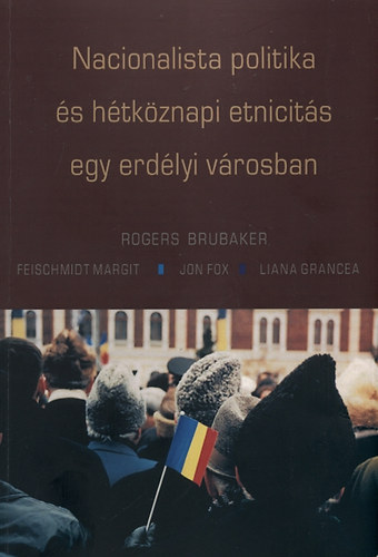 Roger Brubaker - Nacionalista politika s htkznapi etnicits egy erdlyi vrosban