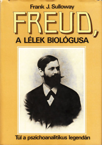 Frank J. Sulloway - Freud, a llek biolgusa -Tl a pszichoanalitikus legendn
