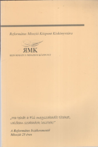 Ha teh�t a Fi� megszabad�t titeket, val�ban szabadok lesztek ! ( Reform�tus Misszi� K�zpont )