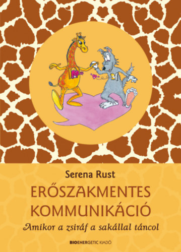 Kajt�r-Schneider Krisztina  Serena Rust (szerk.), Ford.: Makra J�lia, Stefan Stutz (ill.) - Er�szakmentes kommunik�ci� - Amikor a zsir�f a sak�llal t�ncol