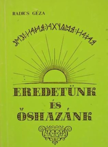 Radics G�za - Eredet�nk �s �shaz�nk GONDOLATOK �S �SZREV�TELEK L�SZL� GYULA PROFESSZOR A "KETT�S HONFOGLAL�S" ELM�LETE K�R�L