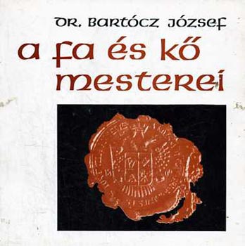 Dr. Bartcz Jzsef - A fa s k mesterei- A magyarorszgi ptipari chek