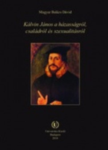 Magyar Balzsdvid - Klvin Jnos a hzassgrl, csaldrl s szexualitsrl