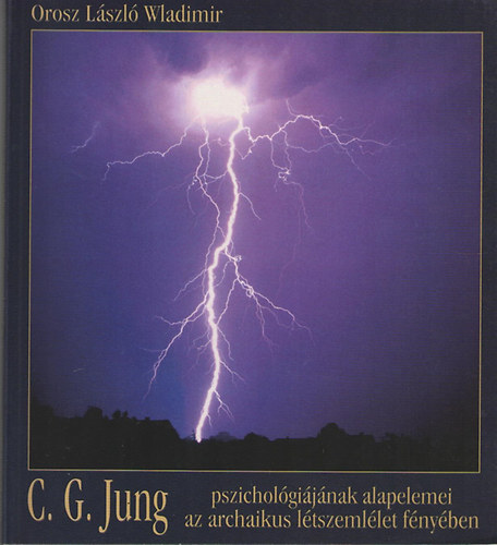 Orosz Lszl Wladimir - C.G. Jung pszicholgijnak alapelemei az archaikus ltszemllet fnyben