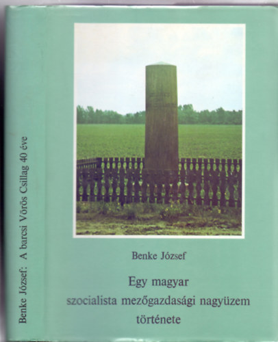 Benke Jzsef - Egy magyar szocialista mezgazdasgi nagyzem trtnete - A barcsi Vrs Csillag 40 ve