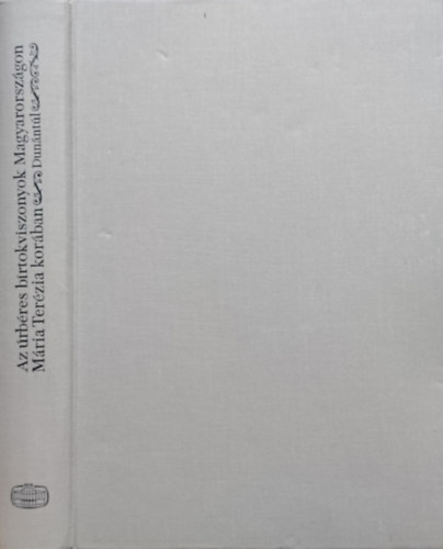 Felh� Ibolya  (szerk.) - Az �rb�res birtokviszonyok Magyarorsz�gon M�ria Ter�zia kor�ban I.- Dun�nt�l