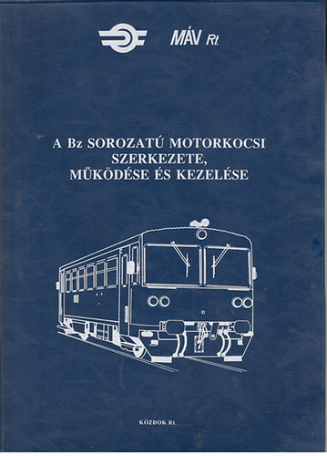 Cserh�ti Istv�n szerk.; Gere J�zsef - A Bz sorozat� motorkocsi szerkezete, m�k�d�se �s kezel�se