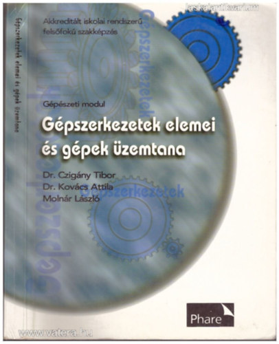 SZERZŐ Dr. Czigány Tibor Dr. Kovács Attila Molnár László - Gépszerkezetek elemei és gépek üzemtana - Gépészeti modul (Akreditált iskolai rendszerű felsőfokú szakképzés)
