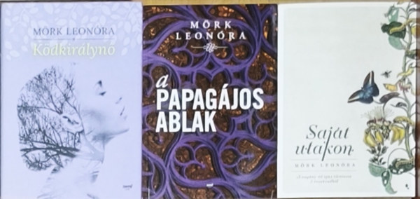 Mörk Leonóra - 3db Mörk Leonóra regény - Ködkirálynő, A papagájos ablak, Saját utakon