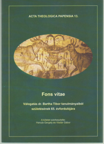 Vlad�r G�bor Hanula Gergely - Fons vitae- V�logat�s dr. Bartha Tibor tanulm�nyaib�l sz�let�s�nek 65. �vfordul�j�ra