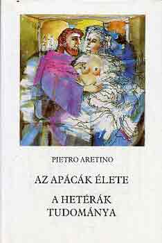 Pietro Aretino - Az apácák élete-a hetérák tudománya