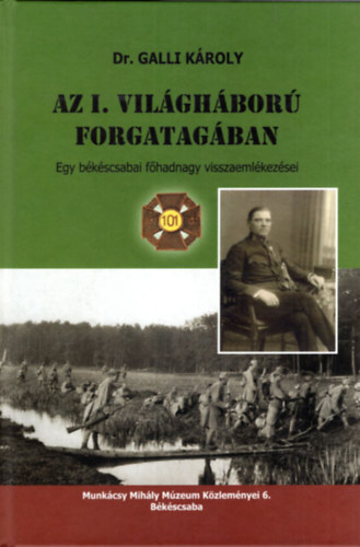 Dr. Galli K�roly - Az I. vil�gh�bor� forgatag�ban  - Egy b�k�scsabai f�hadnagy visszaeml�kez�sei