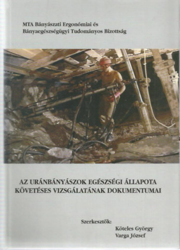 Kteles Gyrgy  (szerk.) - Varga Jzsef  (szerk.) - Az urnbnyszok egszsgi llapota kvetses vizsglatok dokumentumai