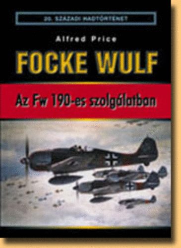 Alfred Price - Focke Wulf - Az Fw 190-es szolg�latban