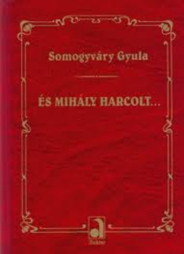 Vitéz Somogyváry Gyula - És Mihály harcolt...