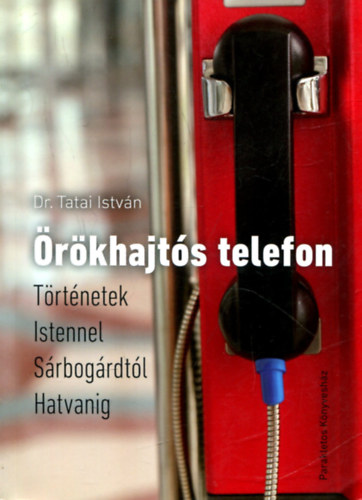 Dr. Tatai István - Örökhajtós telefon - Történetek Istennel Sárbogárdtól Hatvanig