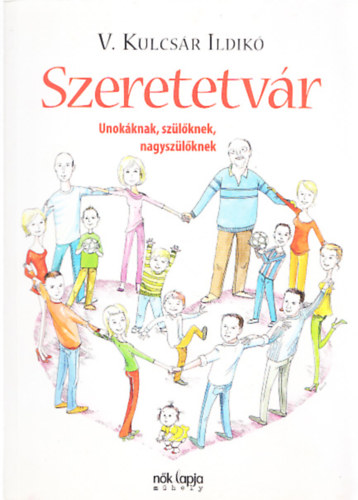 V. Kulcs�r Ildik� - Szeretetv�r - Unok�knak, sz�l�knek, nagysz�l�knek