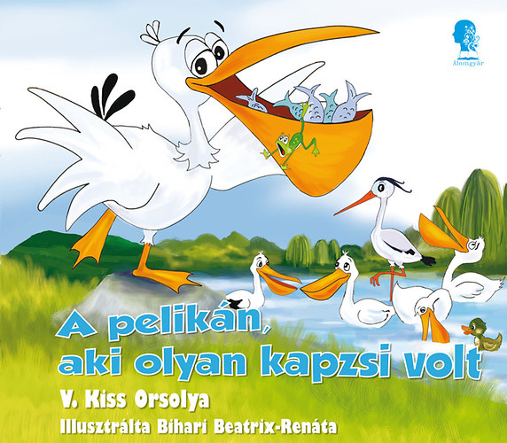 V. Kiss Orsolya - A pelikn, aki olyan kapzsi volt