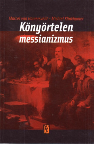 Michiel Klinkhamer, Kovcs Attila Zoltn  Marcel van Hamersveld (szerk.), Dbrentey Eszter (ford.), Lovas Istvn (ford.) - Knyrtelen messianizmus - A kommunizmus kveti s ldozatai