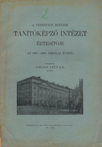 Orosz István - A Debreceni Református Tanítóképző Iintézet értesítője az 1907-1908. iskolai évről