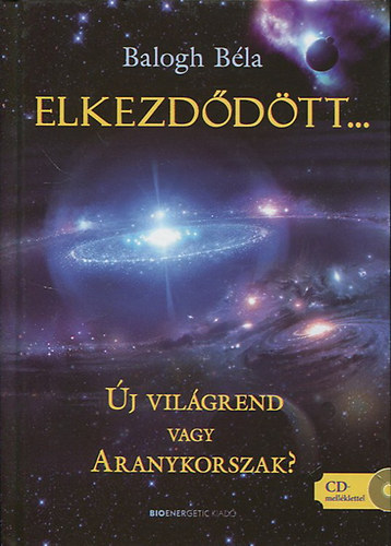 Balogh B�la - Elkezd�d�tt... - �j vil�grend vagy Aranykorszak? (CD-n�lk�l)