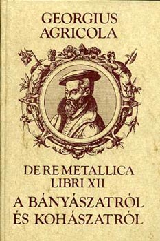 Georgius Agricola - Tizenkét könyv a bányászatról és a kohászatról