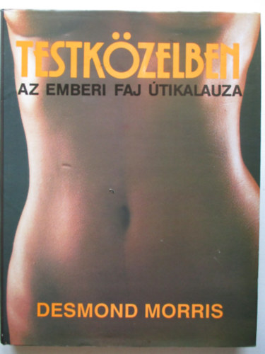 Desmond Morris - Testkzelben - Az emberi faj tikalauza