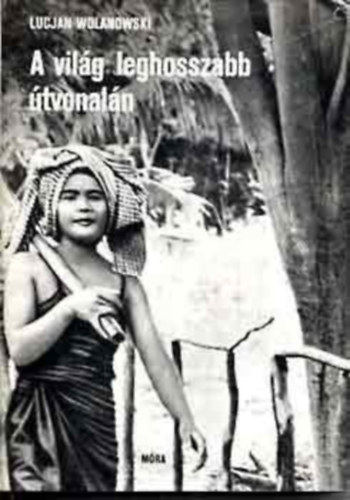 Lucjan Wolanowski - A világ leghosszabb útvonalán. Egy világjáró lengyel újságíró távol-keleti utazása