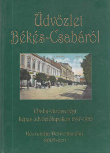 Gcs Bla Zsibrita Zoltn - dvzlet Bks-Csabrl (Chaba-vrosa rgi kpes dvzllapokon 1897-1935)