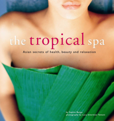 The Tropical Spa: Asian Secrets of Health, Beauty and Relaxation