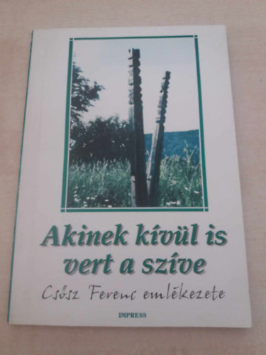 Akinek k�v�l is vert a sz�ve (Cs�sz Ferenc eml�kezete)