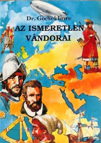Dr.G�csei Imre - Az ismeretlen v�ndorai - Fejezetek a F�ld felfedez�s�nek t�rt�net�b�l