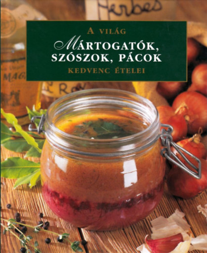 Mártogatók,szószok,pácok - A világ kedvenc ételei