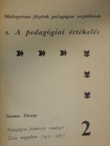 Szerz Nemes Ferenc Szerkeszt vegesn Terjk va Simon P. Gyrgyi Lektor Nagy Jzsef Nmeth Mria Annsi Ferenc - Pedaggiai felmrsi rendszer Zala megyben (1972-1987)  -  A pedaggiai rtkels 2.