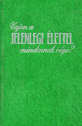Nincs felt�ntetve - Vajon a jelenlegi �lettel mindennek v�ge?