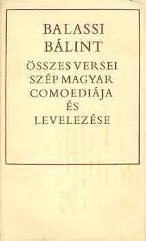 Balassi Bálint - Balassi Bálint összes versei, szép magyar comoediája és levelezése