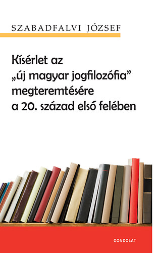 Szabadfalvi J�zsef - K�s�rlet az "�j magyar jogfiloz�fia" megteremt�s�re a 20. sz�zad els� fel�ben