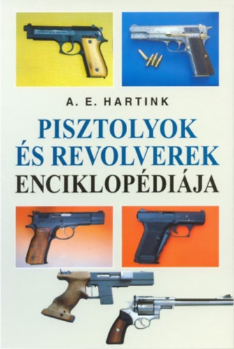 A. E. Hartink - Pisztolyok és revolverek enciklopédiája