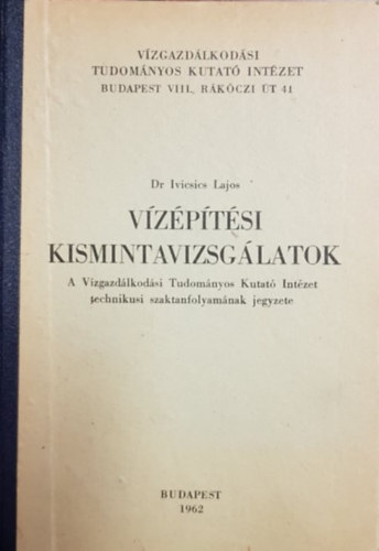 Dr. Lajos Ivicsics C. - Vízépítési Kismintavizsgálatok - A Vízgazdálkodási Tudományos Kutató Intézet technikusi szaktanfolyamának jegyzete
