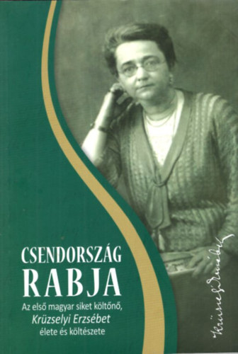 Sas Pter - Csendorszg rabja (Az els magyar siket kltn, Krzselyi Erzsbet lete s kltszete)