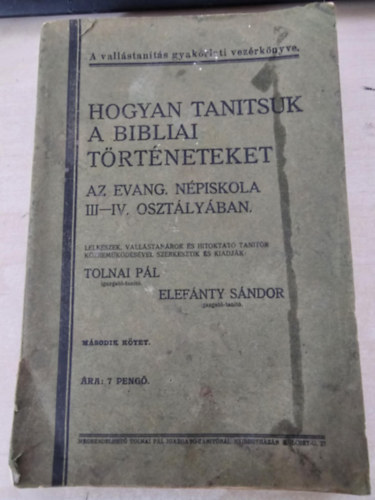 Tolnai P�l - Elef�nty S�ndor - Hogyan tan�tsuk a bibliai t�rt�neteket az evang. n�piskola III.-IV. oszt�ly�ban (m�sodik k�tet)