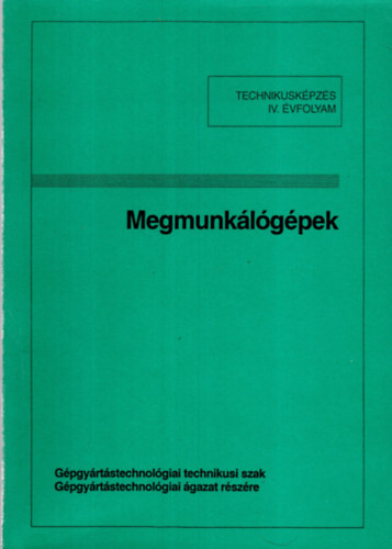 Dr. K�lm�n Andr�s - Megmunk�l�g�pek (Technikusk�pz�s IV. �vfolyam)