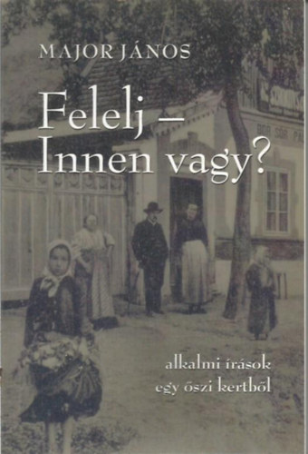 Major Jnos - Felelj - Innen vagy? / Alkalmi rsok egy szi kertbl
