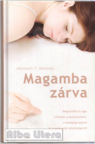 Harmath T. Melinda - Magamba zrva (Megrendt s igaz trtnet a depresszirl, a betegsg okairl s a gygyuls lehetsgeirl)