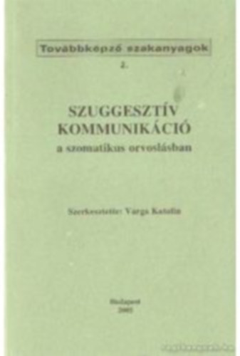 Varga Katalin (Szerk.) - Szuggesztív kommunikáció a szomatikus orvoslásban